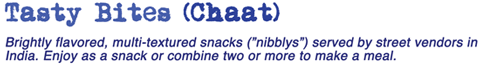 Tasty Bites (Chaat) - Brightly flavored, multi textured snacks (
